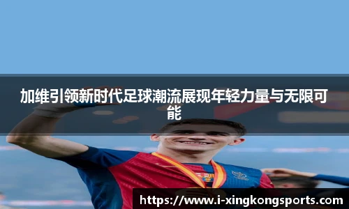 加维引领新时代足球潮流展现年轻力量与无限可能